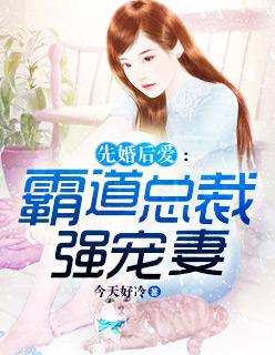 先婚后爱霸道总裁宠上瘾