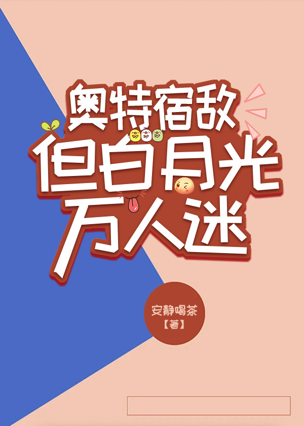 奥特宿敌,但白月光万人迷