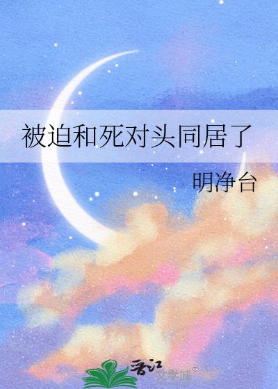 被迫和死对头同居了
