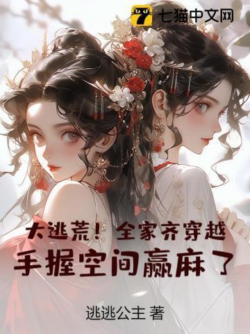 大逃荒!全家齐穿越,手握空间赢麻了!