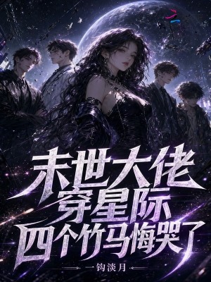 末世大佬穿星际，四个竹马悔哭了